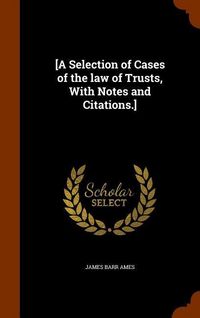 Produktbild: [A Selection of Cases of the law of Trusts, With Notes and Citations.]