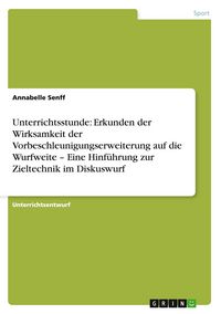 Produktbild: Unterrichtsstunde: Erkunden der Wirksamkeit der Vorbeschleunigungserweiterung auf die Wurfweite - Eine Hinf&uuml;hrung zur Zieltechnik im Diskuswurf