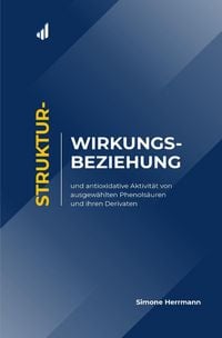 Produktbild: Struktur-Wirkungs-Beziehung und antioxidative Aktivit&auml;t von ausgew&auml;hlten Phenols&auml;uren und ihren Derivaten