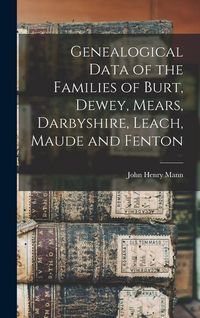 Produktbild: Genealogical Data of the Families of Burt, Dewey, Mears, Darbyshire, Leach, Maude and Fenton