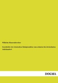 Produktbild: Geschichte der deutschen K&ouml;nigswahlen vom zehnten bis dreizehnten Jahrhundert