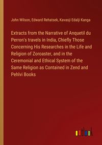 Produktbild: Extracts from the Narrative of Anquetil du Perron's travels in India, Chiefly Those Concerning His Researches in the Life and Religion of Zoroaster, a