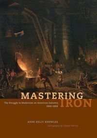Produktbild: Knowles, A: Mastering Iron - The Struggle to Modernize an Am
