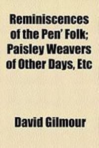 Produktbild: Reminiscences of the Pen' Folk; Paisley Weavers of Other Days, Etc