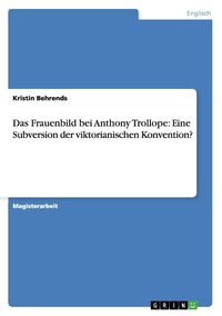 Produktbild: Das Frauenbild bei Anthony Trollope: Eine Subversion der viktorianischen Konvention?