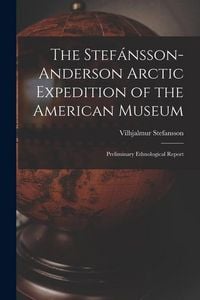 Produktbild: The Stef&aacute;nsson-Anderson Arctic Expedition of the American Museum: Preliminary Ethnological Report