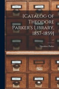 Produktbild: [Catalog of Theodore Parker's Library, 1857-1859]; v.1