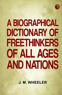 Produktbild: A Biographical Dictionary of Freethinkers of All Ages and Nations