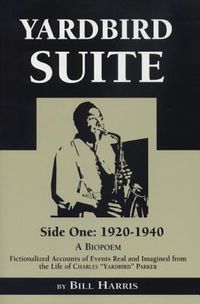 Produktbild: Yardbird Suite, Side One: 1920-1940: A Biopoem: Fictionalized Accounts of Events Real and Imagined from the Life of Charles Yardbird Parker