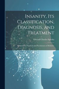 Produktbild: Insanity, its Classification, Diagnosis, and Treatment; a Manual for Students and Practitioners of Medicine