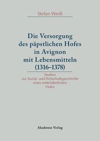 Produktbild: Versorgung des p&auml;pstlichen Hofes in Avignon mit Lebensmitteln (1316-1378)