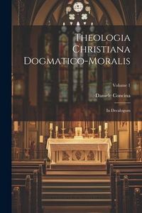 Produktbild: Theologia Christiana Dogmatico-moralis: In Decalogum; Volume 1