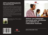 Produktbild: Utiliser une p&eacute;dagogie innovante pour surmonter les probl&egrave;mes de l'&eacute;ducation musicale