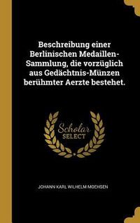 Produktbild: Beschreibung einer Berlinischen Medaillen-Sammlung, die vorz&uuml;glich aus Ged&auml;chtnis-M&uuml;nzen ber&uuml;hmter Aerzte bestehet.