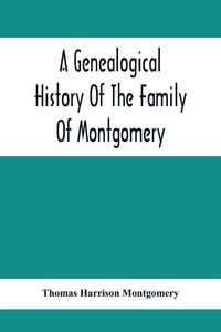 Produktbild: A Genealogical History Of The Family Of Montgomery; Including The Montgomery Pedigree