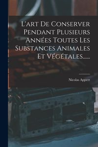 Produktbild: L'art De Conserver Pendant Plusieurs Ann&eacute;es Toutes Les Substances Animales Et V&eacute;g&eacute;tales......