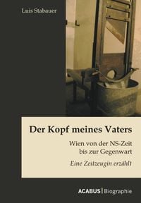 Produktbild: Der Kopf meines Vaters: Wien von der NS-Zeit bis zur Gegenwart - Eine Zeitzeugin erz&auml;hlt