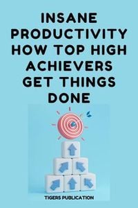 Produktbild: Insane Productivity How Top High-Achievers Get Things Done