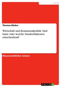 Produktbild: Wirtschaft und Kommunalpolitik. Sind harte oder weiche Standortfaktoren entscheidend?