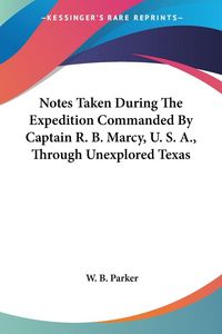 Produktbild: Notes Taken During The Expedition Commanded By Captain R. B. Marcy, U. S. A., Through Unexplored Texas