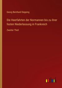 Produktbild: Die Heerfahrten der Normannen bis zu ihrer festen Niederlassung in Frankreich