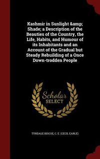 Produktbild: Kashmir in Sunlight & Shade; a Description of the Beauties of the Country, the Life, Habits, and Humour of its Inhabitants and an Account of the Gradu
