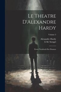Produktbild: Le Theatre D'Alexandre Hardy: Erster Neudruck Der Dramen; Volume 3