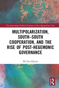 Produktbild: Multipolarization, South-South Cooperation and the Rise of Post-Hegemonic Governance