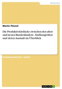 Produktbild: Die Produktivit&auml;tsl&uuml;cke zwischen den alten und neuen Bundesl&auml;ndern - Einflussgr&ouml;&szlig;en und deren Ausma&szlig; im &Uuml;berblick