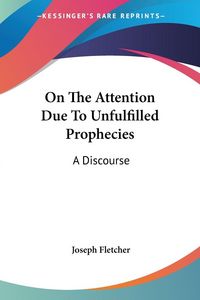 Produktbild: Fletcher, J: On The Attention Due To Unfulfilled Prophecies