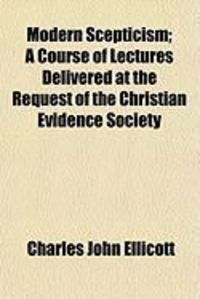 Produktbild: Modern Scepticism; A Course of Lectures Delivered at the Request of the Christian Evidence Society