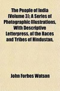 Produktbild: The People of India (Volume 3); A Series of Photographic Illustrations, with Descriptive Letterpress, of the Races and Tribes of Hindustan