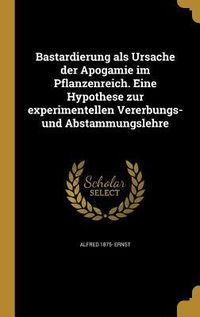 Produktbild: Bastardierung als Ursache der Apogamie im Pflanzenreich. Eine Hypothese zur experimentellen Vererbungs- und Abstammungslehre