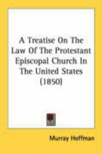 Produktbild: A Treatise on the Law of the Protestant Episcopal Church in the United States (1850)