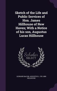 Produktbild: Sketch of the Life and Public Services of Hon. James Hillhouse of New Haven; With a Notice of his son, Augustus Lucas Hillhouse