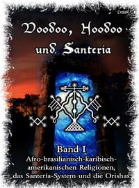 Produktbild: Voodoo, Hoodoo & Santer&iacute;a - Band 1 Afro-brasilianisch-karibisch-amerikanischen Religionen, das Santer&iacute;a-System & Orishas