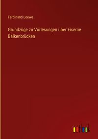 Produktbild: Grundz&uuml;ge zu Vorlesungen &uuml;ber Eiserne Balkenbr&uuml;cken