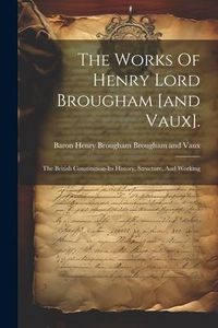 Produktbild: The Works Of Henry Lord Brougham [and Vaux].: The British Constitution-its History, Structure, And Working