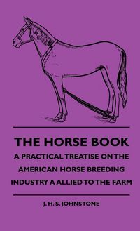 Produktbild: The Horse Book - A Practical Treatise On The American Horse Breeding Industry A Allied To The Farm