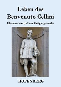 Produktbild: Leben des Benvenuto Cellini, florentinischen Goldschmieds und Bildhauers