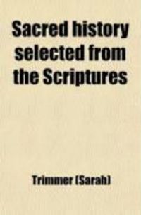 Produktbild: Sacred History Selected from the Scriptures; With Annotations and Reflections, Particularly Calculated to Facilitate the Study of the Holy