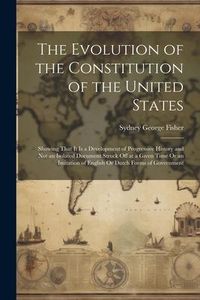 Produktbild: The Evolution of the Constitution of the United States: Showing That It Is a Development of Progressive History and Not an Isolated Document Struck Of