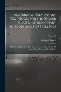 Produktbild: Algebra: An Elementary Text-Book, for the Higher Classes of Secondary Schools and for Colleges: Algebra: An Elementary Text-boo