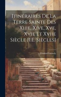 Produktbild: Itin&eacute;raires De La Terre Sainte Des Xiiie, Xive, Xve, Xvie Et Xviie Si&egrave;cle [I.E. Si&egrave;cles]