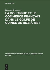 Bild vom Artikel La politique et le commerce français dans le golfe de Guinée de 1838 à 1871 vom Autor Bernard Schnapper