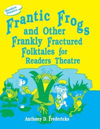 Produktbild: Frantic Frogs and Other Frankly Fractured Folktales for Readers Theatre