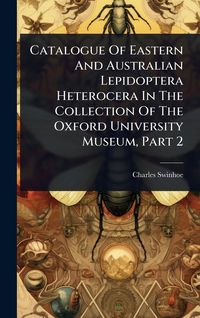 Produktbild: Catalogue Of Eastern And Australian Lepidoptera Heterocera In The Collection Of The Oxford University Museum, Part 2
