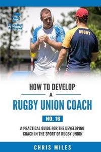 Produktbild: How to Develop a Rugby Union Coach: A Practical Guide for the Developing Coach in the Sport of Rugby Union
