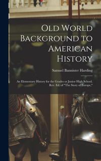 Produktbild: Old World Background to American History; an Elementary History for the Grades or Junior High School. Rev. ed. of "The Story of Europe,"
