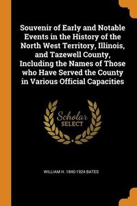 Bild vom Artikel Souvenir of Early and Notable Events in the History of the North West Territory, Illinois, and Tazewell County, Including the Names of Those who Have vom Autor William H. Bates